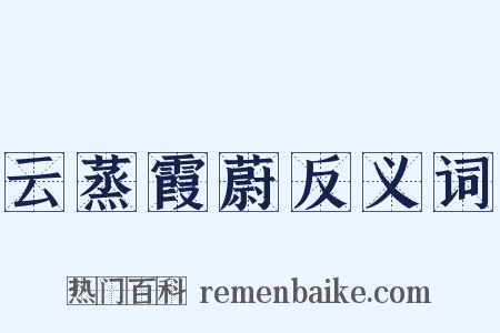 云蒸霞蔚反义词是什么意思的图片